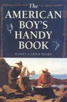 Podręczna książka amerykańskiego chłopca: Co robić i jak to robić - The American Boy's Handy Book: What to Do and How to Do It