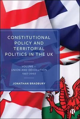 Polityka konstytucyjna i terytorialna w Wielkiej Brytanii: Tom 1: Unia i dewolucja 1997-2007 - Constitutional Policy and Territorial Politics in the UK: Volume 1: Union and Devolution 1997-2007