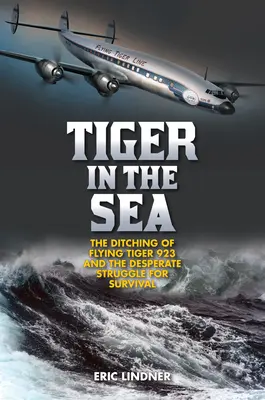 Tygrys w morzu: Zatonięcie latającego tygrysa 923 i desperacka walka o przetrwanie - Tiger in the Sea: The Ditching of Flying Tiger 923 and the Desperate Struggle for Survival