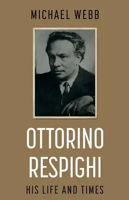 Ottorino Respighi: jego życie i czasy - Ottorino Respighi: His Life and Times