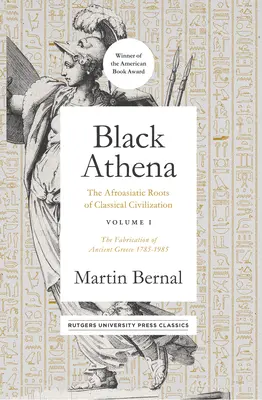 Czarna Atena, 1: Afroazjatyckie korzenie cywilizacji klasycznej Tom I: Tworzenie starożytnej Grecji 1785-1985 - Black Athena, 1: The Afroasiatic Roots of Classical Civilization Volume I: The Fabrication of Ancient Greece 1785-1985