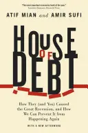 House of Debt: Jak oni (i ty) spowodowali Wielką Recesję i jak możemy zapobiec jej powtórzeniu się - House of Debt: How They (and You) Caused the Great Recession, and How We Can Prevent It from Happening Again