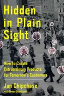 Hidden in Plain Sight: Jak tworzyć niezwykłe produkty dla klientów jutra - Hidden in Plain Sight: How to Create Extraordinary Products for Tomorrow's Customers