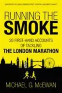 Running the Smoke: 26 relacji z pierwszej ręki z maratonu w Londynie - Running the Smoke: 26 First-Hand Accounts of Tackling the London Marathon