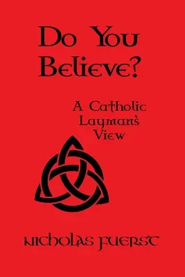 Czy wierzysz? Katolickie spojrzenie laika - Do You Believe?: A Catholic Layman's View