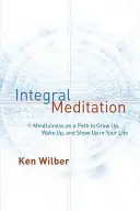 Medytacja integralna: Uważność jako sposób na dorastanie, przebudzenie i pojawienie się w życiu - Integral Meditation: Mindfulness as a Way to Grow Up, Wake Up, and Show Up in Your Life