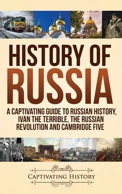 Historia Rosji: Porywający przewodnik po historii Rosji, Iwan Groźny, rewolucja rosyjska i Cambridge Five - History of Russia: A Captivating Guide to Russian History, Ivan the Terrible, The Russian Revolution and Cambridge Five