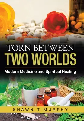 Rozdarty między dwoma światami: nowoczesna medycyna i duchowe uzdrowienie - Torn Between Two Worlds: Modern Medicine and Spiritual Healing