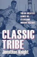 Classic Tribe: 50 najlepszych meczów w historii Cleveland Indians - Classic Tribe: The 50 Greatest Games in Cleveland Indians History