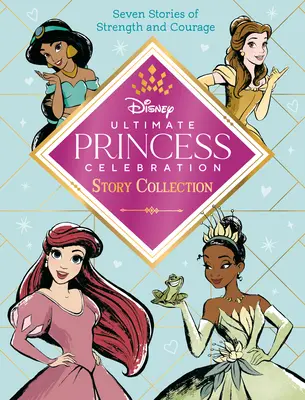 Ultimate Princess Celebration Story Collection (Disney Princess): Zawiera siedem opowieści o sile i odwadze! - Ultimate Princess Celebration Story Collection (Disney Princess): Includes Seven Stories of Strength and Courage!