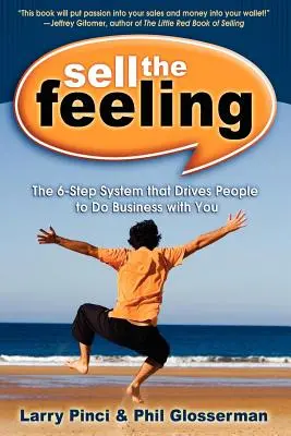 Sell the Feeling: 6-etapowy system, który skłania ludzi do robienia z tobą interesów - Sell the Feeling: The 6-Step System That Drives People to Do Business with You