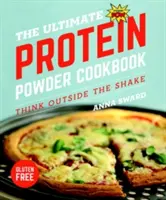 Najlepsza książka kucharska z białkami w proszku: Myśl poza shake'iem - The Ultimate Protein Powder Cookbook: Think Outside the Shake