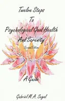 Twelve Steps to Psychological Good Health and Serenity - A Guide: Wydanie drugie - Twelve Steps to Psychological Good Health and Serenity - A Guide: Second Edition