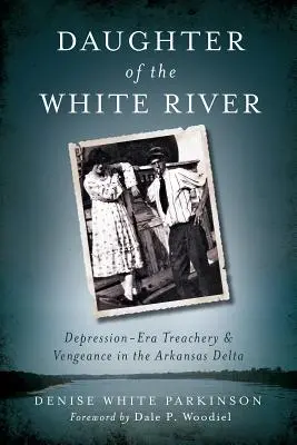 Córka Białej Rzeki: Zdrada i zemsta w delcie Arkansas w czasach kryzysu - Daughter of the White River: Depression-Era Treachery and Vengeance in the Arkansas Delta