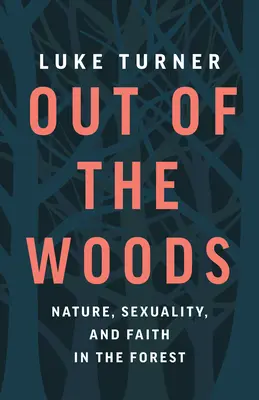 Out of the Woods: Natura, seksualność i wiara w lesie - Out of the Woods: Nature, Sexuality, and Faith in the Forest