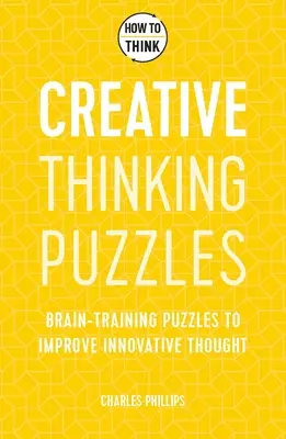 Jak myśleć: Kreatywne łamigłówki: 50 łamigłówek trenujących mózg w celu poprawy innowacyjności i oryginalności - How to Think: Creative Thinking Puzzles: 50 Brain-Training Puzzles to Improve Innovation and Originality