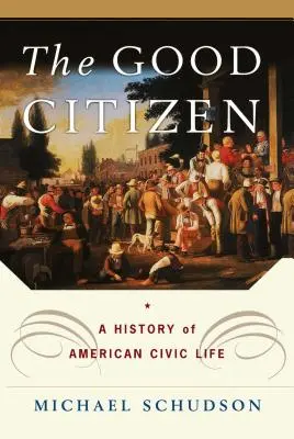 The Good Citizen: Historia amerykańskiego życia obywatelskiego - The Good Citizen: A History of American Civic Life