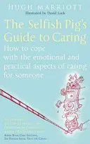 Przewodnik samolubnej świni po opiece: Jak radzić sobie z emocjonalnymi i praktycznymi aspektami opieki nad kimś - The Selfish Pig's Guide to Caring: How to Cope with the Emotional and Practical Aspects of Caring for Someone