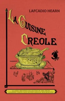 La Cuisine Creole (Trade): Zbiór przepisów kulinarnych od wiodących szefów kuchni i znanych kreolskich gospodyń domowych, które sprawiły, że Nowy Orlean stał się sławny dzięki - La Cuisine Creole (Trade): A Collection of Culinary Recipes from Leading Chefs and Noted Creole Housewives, Who Have Made New Orleans Famous for