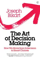 Sztuka podejmowania decyzji: jak przejść od niezdecydowania do mądrych wyborów - The Art of Decision Making: How We Move from Indecision to Smart Choices