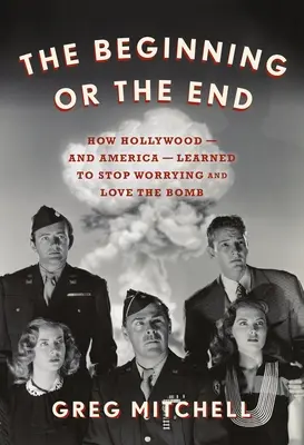 Początek albo koniec: Jak Hollywood - i Ameryka - nauczyły się przestać martwić i pokochać bombę - The Beginning or the End: How Hollywood--And America--Learned to Stop Worrying and Love the Bomb