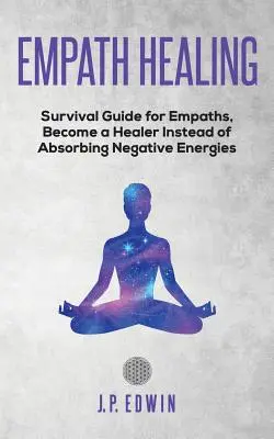 Uzdrawianie empatów: Przewodnik przetrwania dla empatów, zostań uzdrowicielem zamiast absorbować negatywne energie - Empath healing: Survival Guide for Empaths, Become a Healer Instead of Absorbing Negative Energies