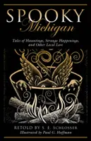 Spooky Michigan: Opowieści o nawiedzeniach, dziwnych wydarzeniach i innych lokalnych legendach - Spooky Michigan: Tales of Hauntings, Strange Happenings, and Other Local Lore