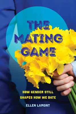 Gra godowa: jak płeć wciąż kształtuje nasze randki - The Mating Game: How Gender Still Shapes How We Date