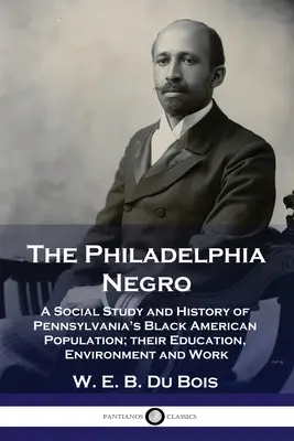 The Philadelphia Negro: Studium społeczne i historia populacji czarnoskórych Amerykanów w Pensylwanii; ich edukacja, środowisko i praca - The Philadelphia Negro: A Social Study and History of Pennsylvania's Black American Population; their Education, Environment and Work