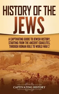 Historia Żydów: A Captivating Guide to Jewish History, Starting from the Ancient Israelites through Roman Rule to World War 2. - History of the Jews: A Captivating Guide to Jewish History, Starting from the Ancient Israelites through Roman Rule to World War 2