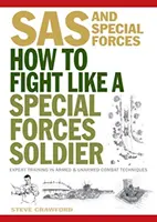 Jak walczyć jak żołnierz sił specjalnych - specjalistyczne szkolenie w zakresie technik walki bez broni i z bronią w ręku - How To Fight Like A Special Forces Soldier - Expert Training in Unarmed and Armed Combat Techniques