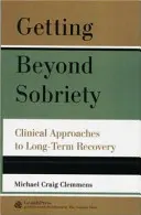 Wyjść poza trzeźwość: Kliniczne podejście do długotrwałego powrotu do zdrowia - Getting Beyond Sobriety: Clinical Approaches to Long-Term Recovery