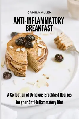 Śniadanie przeciwzapalne: Zbiór pysznych przepisów śniadaniowych na dietę przeciwzapalną - Anti-Inflammatory Breakfast: A Collection of Delicious Breakfast Recipes for your Anti-Inflammatory Diet