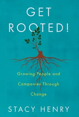 Get Rooted!: Rozwój ludzi i firm poprzez zmiany - Get Rooted!: Growing People and Companies Through Change