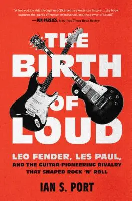 Narodziny głośności: Leo Fender, Les Paul i pionierska rywalizacja gitarowa, która ukształtowała rock'n'rolla - The Birth of Loud: Leo Fender, Les Paul, and the Guitar-Pioneering Rivalry That Shaped Rock 'n' Roll