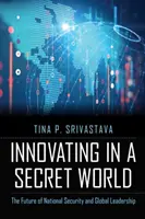 Innowacje w tajnym świecie: Przyszłość bezpieczeństwa narodowego i globalnego przywództwa - Innovating in a Secret World: The Future of National Security and Global Leadership