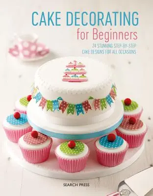 Dekorowanie ciast dla początkujących: 24 wspaniałe projekty ciast na każdą okazję krok po kroku - Cake Decorating for Beginners: 24 Stunning Step-By-Step Cake Designs for All Occasions