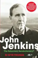 John Jenkins: Niechętny rewolucjonista? Autoryzowana biografia mistrza umysłu stojącego za walijską kampanią bombową lat sześćdziesiątych - John Jenkins: The Reluctant Revolutionary?: Authorised Biography of the MasterMind Behind the Sixties Welsh Bombing Campaign