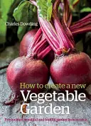 Jak stworzyć nowy ogród warzywny: Tworzenie pięknego i owocnego ogrodu od podstaw /]Charles Dowding - How to Create a New Vegetable Garden: Producing a Beautiful and Fruitful Garden from Scratch /]ccharles Dowding