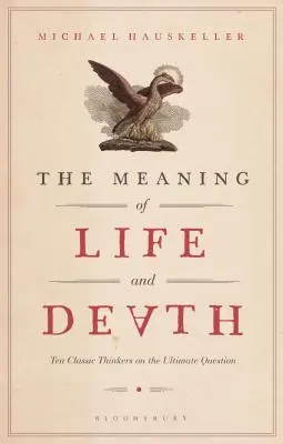 Sens życia i śmierci: Dziesięciu klasycznych myślicieli o ostatecznym pytaniu - The Meaning of Life and Death: Ten Classic Thinkers on the Ultimate Question