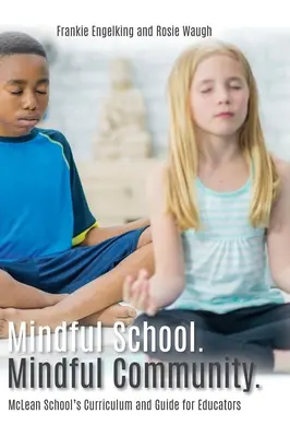 Mindful School. Mindful Community..: McLean School's Curriculum and Guide for Educators Informacje, zasoby i materiały do opracowywania, wdrażania i rozwijania Mindful Community. - Mindful School. Mindful Community.: McLean School's Curriculum and Guide for Educators Information, Resources, and Materials to Develop, Implement, an