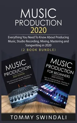 Produkcja muzyczna 2020: Wszystko, co musisz wiedzieć o produkcji muzyki, nagrywaniu w studiu, miksowaniu, masteringu i pisaniu piosenek w 2020 roku (2 książki) - Music Production 2020: Everything You Need To Know About Producing Music, Studio Recording, Mixing, Mastering and Songwriting in 2020 (2 Book