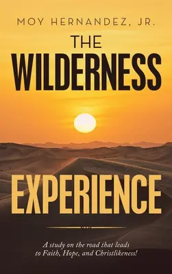 The Wilderness Experience: Studium drogi, która prowadzi do wiary, nadziei i podobieństwa do Chrystusa! - The Wilderness Experience: A Study on the Road That Leads to Faith, Hope, and Christlikeness!