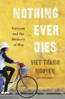 Nic nie umiera nigdy: Wietnam i pamięć wojny - Nothing Ever Dies: Vietnam and the Memory of War