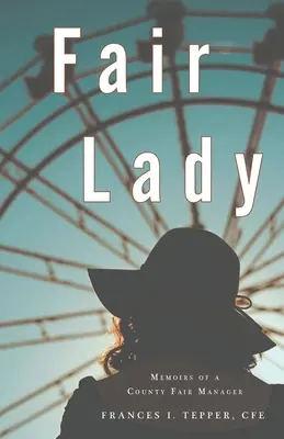 Fair Lady: Wspomnienia kierownika targów okręgowych - Fair Lady: Memoirs of a County Fair Manager