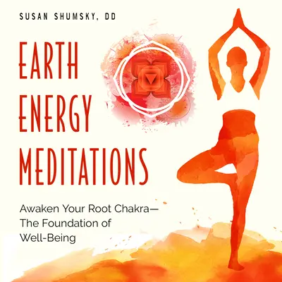 Medytacje Energii Ziemi: Obudź swoją czakrę korzenia - fundament dobrego samopoczucia - Earth Energy Meditations: Awaken Your Root Chakra--The Foundation of Well-Being