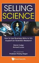 Nauka o sprzedaży: Jak wykorzystać umiejętności biznesowe do zdobycia wsparcia dla badań naukowych - Selling Science: How to Use Business Skills to Win Support for Scientific Research