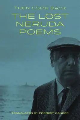 Then Come Back: Zaginione wiersze Nerudy - Then Come Back: The Lost Neruda Poems