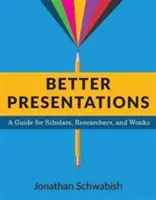 Lepsze prezentacje: Przewodnik dla naukowców, badaczy i maniaków - Better Presentations: A Guide for Scholars, Researchers, and Wonks