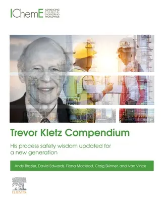Kompendium Trevora Kletza: jego mądrość na temat bezpieczeństwa procesów zaktualizowana dla nowego pokolenia - Trevor Kletz Compendium: His Process Safety Wisdom Updated for a New Generation